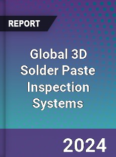 Global 3D Solder Paste Inspection Systems Industry