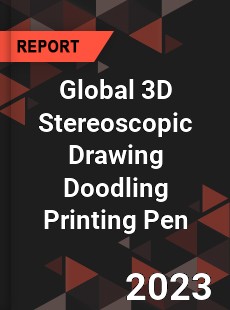 Global 3D Stereoscopic Drawing Doodling Printing Pen Market