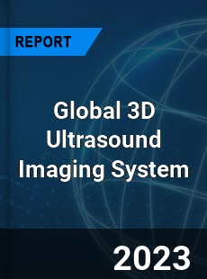 Global 3D Ultrasound Imaging System Industry