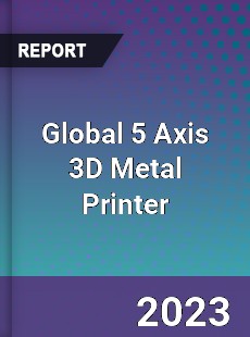 Global 5 Axis 3D Metal Printer Industry