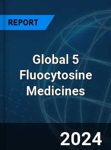 Global 5 Fluocytosine Medicines Industry