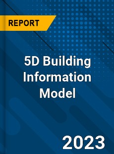 Global 5D Building Information Model Market