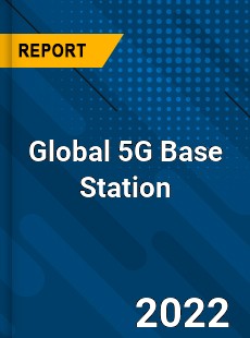 Global 5G Base Station Market