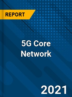 Global 5G Core Network Market