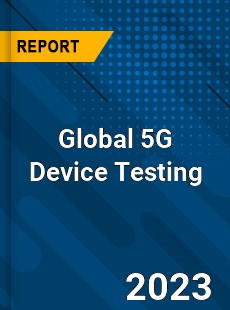 Global 5G Device Testing Industry