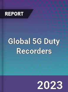 Global 5G Duty Recorders Industry