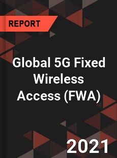 Global 5G Fixed Wireless Access Market