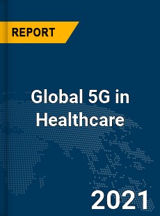 Global 5G in Healthcare Market