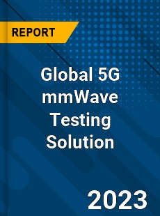 Global 5G mmWave Testing Solution Industry