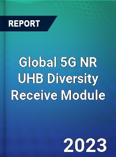 Global 5G NR UHB Diversity Receive Module Industry