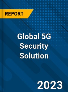 Global 5G Security Solution Industry