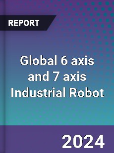 Global 6 axis and 7 axis Industrial Robot Industry