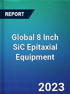 Global 8 Inch SiC Epitaxial Equipment Industry