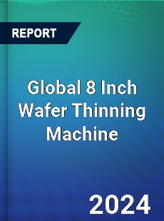 Global 8 Inch Wafer Thinning Machine Industry