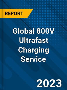 Global 800V Ultrafast Charging Service Industry