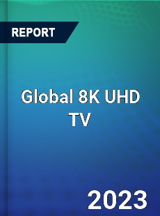 Global 8K UHD TV Market