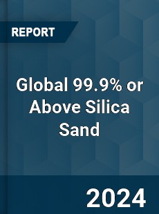 Global 99 9 or Above Silica Sand Industry