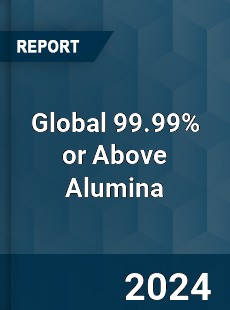 Global 99 99 or Above Alumina Industry