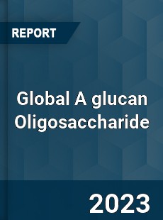 Global A glucan Oligosaccharide Industry