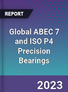 Global ABEC 7 and ISO P4 Precision Bearings Industry