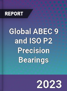 Global ABEC 9 and ISO P2 Precision Bearings Industry