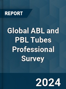 Global ABL and PBL Tubes Professional Survey Report