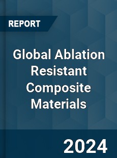 Global Ablation Resistant Composite Materials Industry