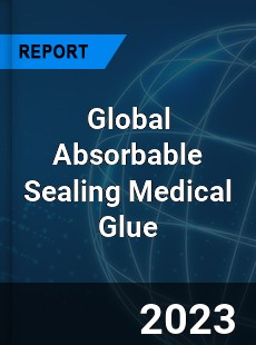 Global Absorbable Sealing Medical Glue Industry