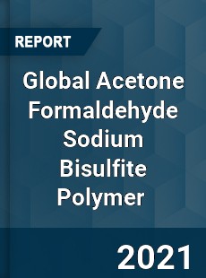 Global Acetone Formaldehyde Sodium Bisulfite Polymer Market