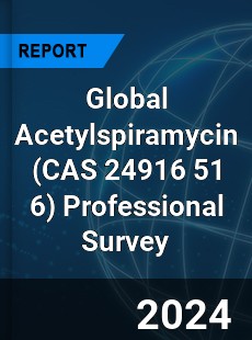 Global Acetylspiramycin Professional Survey Report