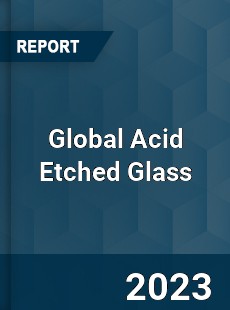 Global Acid Etched Glass Industry