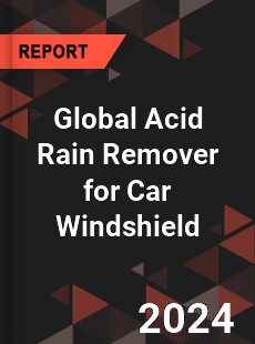 Global Acid Rain Remover for Car Windshield Industry