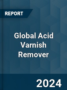 Global Acid Varnish Remover Industry