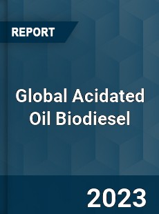 Global Acidated Oil Biodiesel Industry