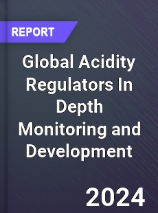 Global Acidity Regulators In Depth Monitoring and Development Analysis