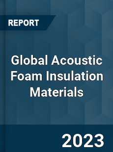 Global Acoustic Foam Insulation Materials Market