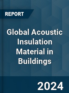 Global Acoustic Insulation Material in Buildings Industry