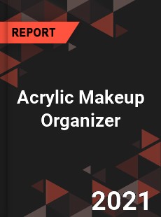 Global Acrylic Makeup Organizer Professional Survey Report