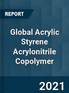 Global Acrylic Styrene Acrylonitrile Copolymer Market