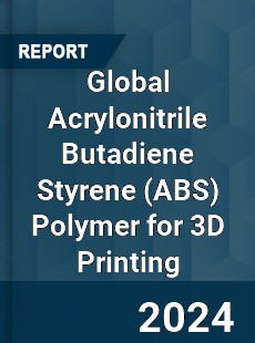 Global Acrylonitrile Butadiene Styrene Polymer for 3D Printing Industry