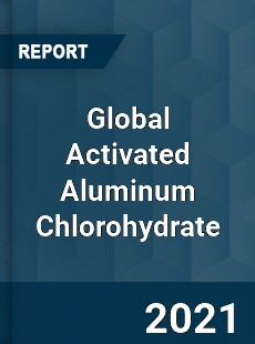 Global Activated Aluminum Chlorohydrate Market