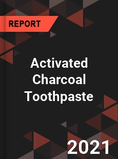 Global Activated Charcoal Toothpaste Professional Survey Report