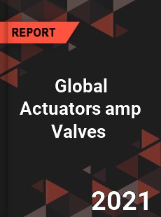 Global Actuators amp Valves Market