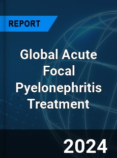 Global Acute Focal Pyelonephritis Treatment Industry