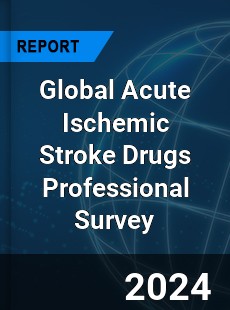 Global Acute Ischemic Stroke Drugs Professional Survey Report