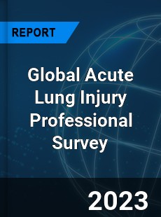 Global Acute Lung Injury Professional Survey Report