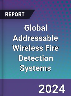 Global Addressable Wireless Fire Detection Systems Industry