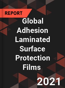 Global Adhesion Laminated Surface Protection Films Market