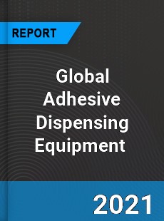 Global Adhesive Dispensing Equipment Market