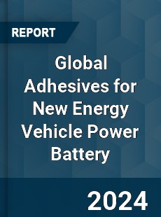 Global Adhesives for New Energy Vehicle Power Battery Industry